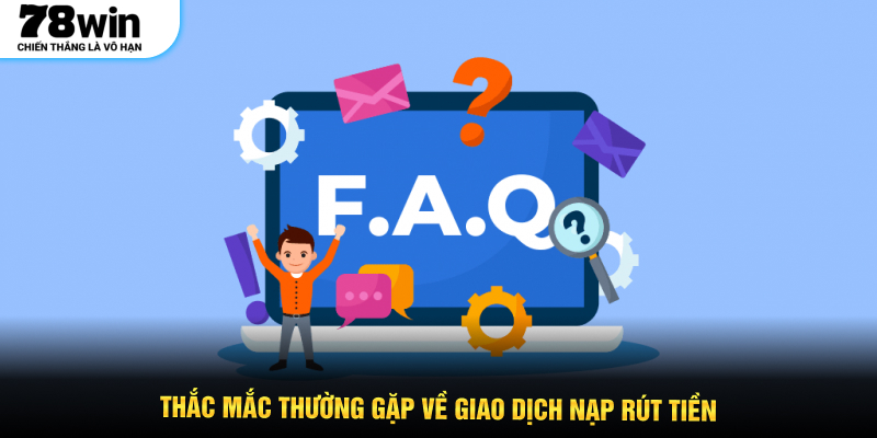 Thắc mắc thường gặp về giao dịch nạp rút tiền